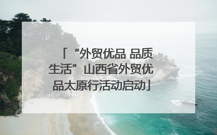 “外贸优品 品质生活”山西省外贸优品太原行活动启动