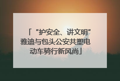 “护安全、讲文明”雅迪与包头公安共塑电动车骑行新风尚