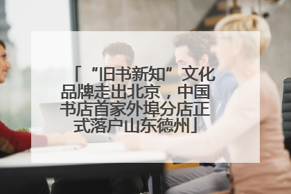 “旧书新知”文化品牌走出北京，中国书店首家外埠分店正式落户山东德州