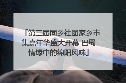 第三届同乡社团家乡市集嘉年华盛大开幕 巴蜀情缘中的绵阳风味