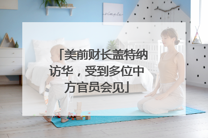 美前财长盖特纳访华，受到多位中方官员会见