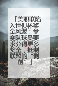 美职联陷入世俱杯奖金风波:参赛队球员要求分得更多奖金,抵制联盟的“剥削”