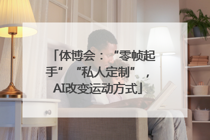 体博会：“零帧起手”“私人定制”，AI改变运动方式