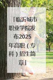 临沂城市职业学院发布2025年高职（专科）招生简章