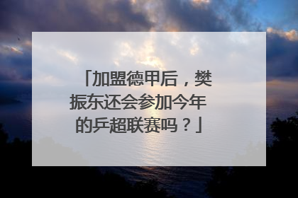 加盟德甲后，樊振东还会参加今年的乒超联赛吗？