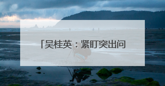 吴桂英：紧盯突出问题 从严整改整治 推动学习教育见行见效