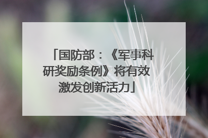 国防部：《军事科研奖励条例》将有效激发创新活力