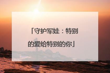 守护军娃：特别的爱给特别的你
