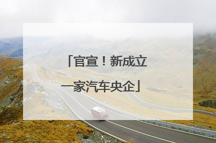 官宣！新成立一家汽车央企