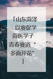 山东菏泽：以赛促学 菏医学子青春赛道“多面开花”
