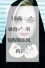 山东：“体育+”引领假期新风尚