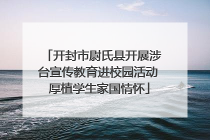 开封市尉氏县开展涉台宣传教育进校园活动 厚植学生家国情怀