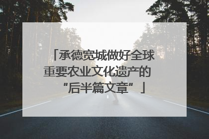承德宽城做好全球重要农业文化遗产的“后半篇文章”