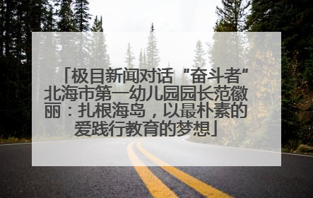 极目新闻对话“奋斗者”北海市第一幼儿园园长范徽丽：扎根海岛，以最朴素的爱践行教育的梦想