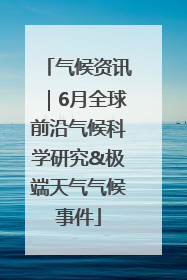 气候资讯｜6月全球前沿气候科学研究&极端天气气候事件
