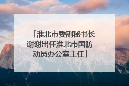 淮北市委副秘书长谢谢出任淮北市国防动员办公室主任