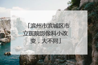 滨州市滨城区市立医院影像科小改变，大不同