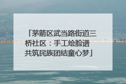茅箭区武当路街道三桥社区：手工绘脸谱 共筑民族团结童心梦