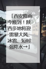 西安降雨今晚到！陕西多地将迎雷暴大风、冰雹、短时强降水→