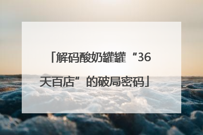 解码酸奶罐罐“36天百店”的破局密码