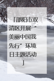 邵阳市双清区开展“美丽中国我先行”环境日主题活动