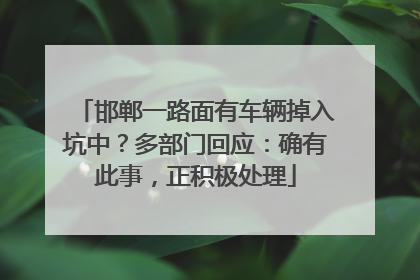 邯郸一路面有车辆掉入坑中？多部门回应：确有此事，正积极处理