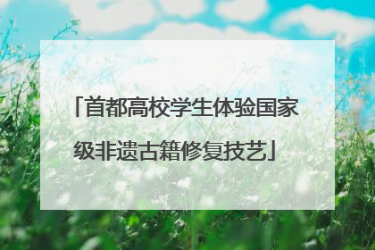 首都高校学生体验国家级非遗古籍修复技艺