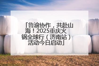 鲁渝协作，共赴山海！2025重庆火锅全球行（济南站）活动今日启动
