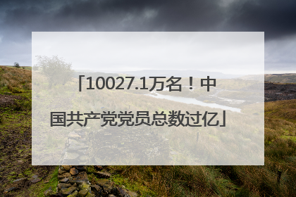 10027.1万名！中国共产党党员总数过亿