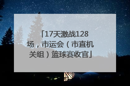 17天激战128场，市运会（市直机关组）篮球赛收官