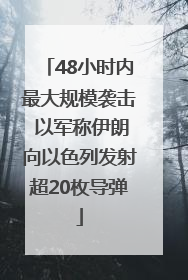 48小时内最大规模袭击 以军称伊朗向以色列发射超20枚导弹